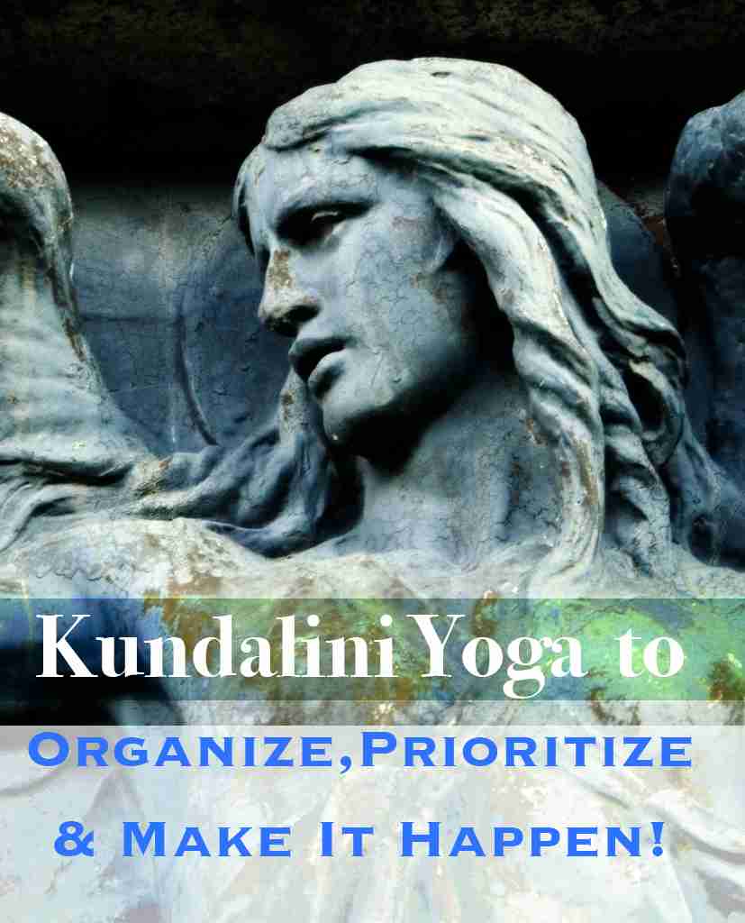 Kundalini Yoga to Organize, Prioritize &amp; Make It Happen!
